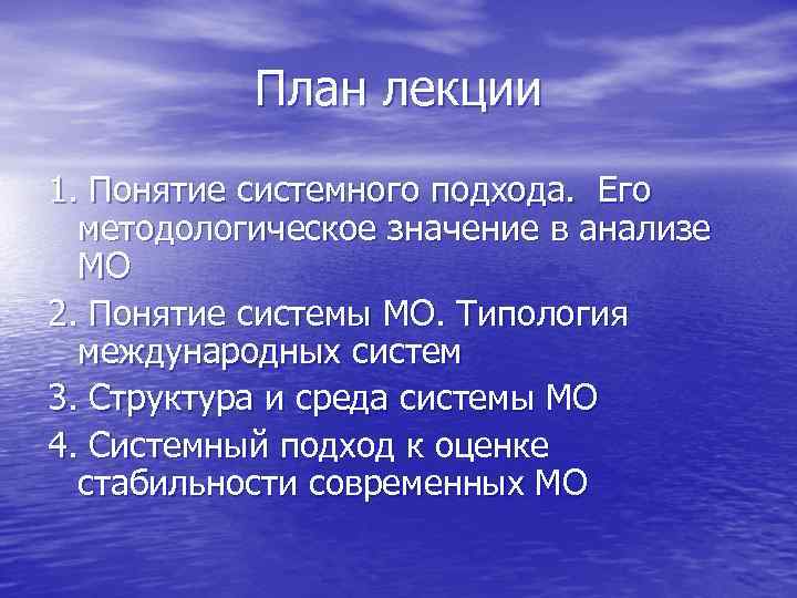 План лекции 1. Понятие системного подхода. Его методологическое значение в анализе МО 2. Понятие