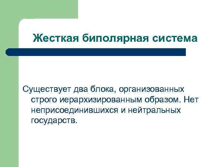 Жесткая биполярная система Существует два блока, организованных строго иерархизированным образом. Нет неприсоединившихся и нейтральных
