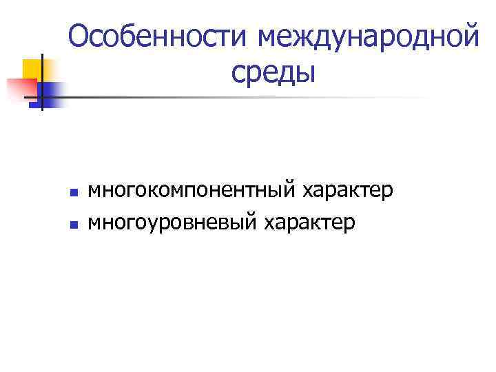 Особенности международной среды n n многокомпонентный характер многоуровневый характер 