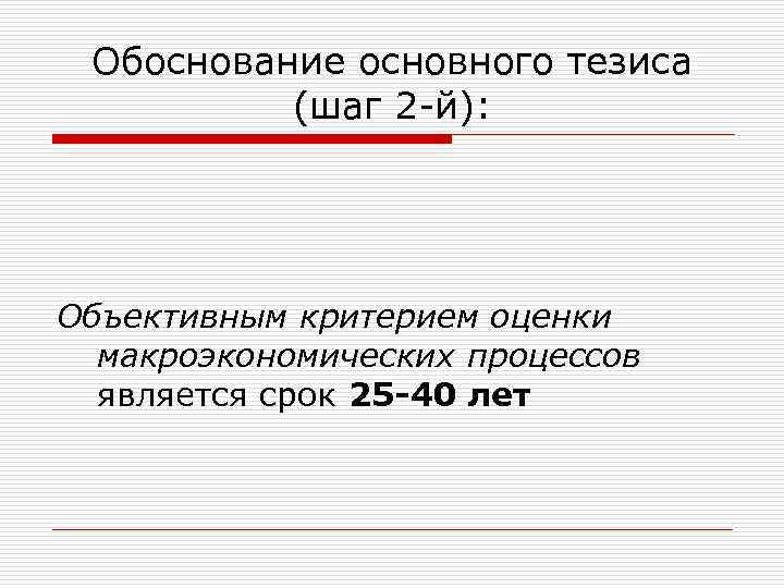 Обоснование основного тезиса (шаг 2 -й): Объективным критерием оценки макроэкономических процессов является срок 25
