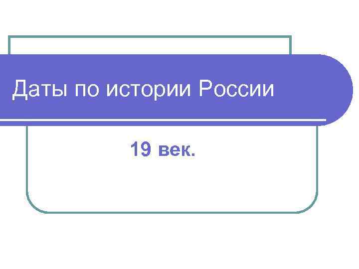 Даты по истории России 19 век. 