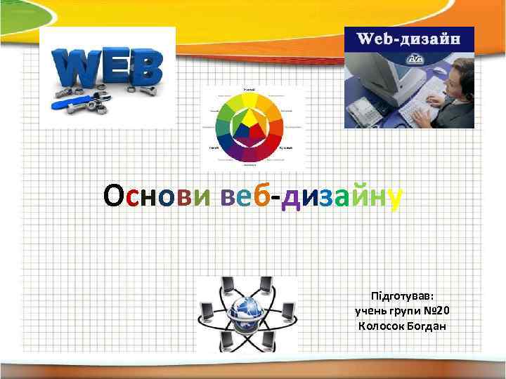 Основи веб-дизайну Підготував: учень групи № 20 Колосок Богдан 