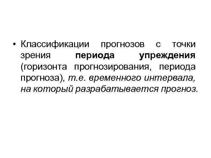  • Классификации прогнозов с точки зрения периода упреждения (горизонта прогнозирования, периода прогноза), т.