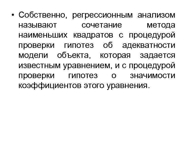  • Собственно, регрессионным анализом называют сочетание метода наименьших квадратов с процедурой проверки гипотез