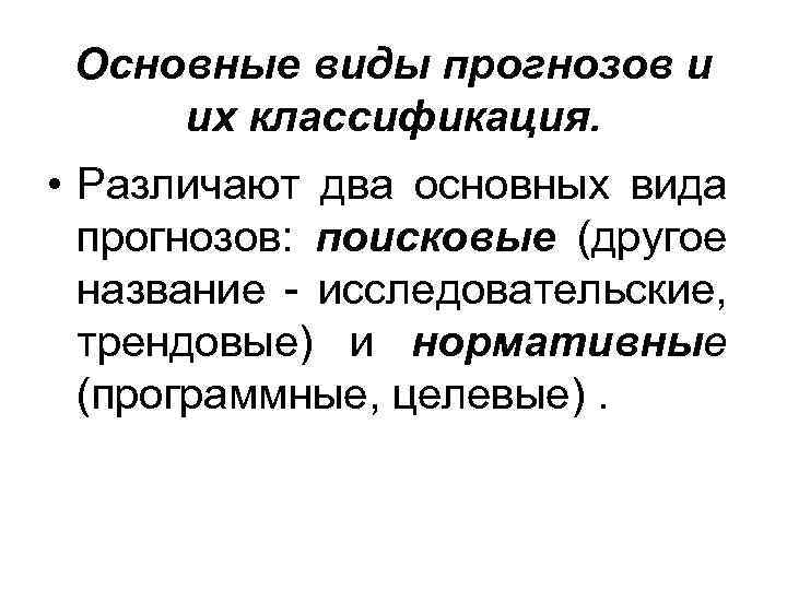 Основные виды прогнозов и их классификация. • Различают два основных вида прогнозов: поисковые (другое