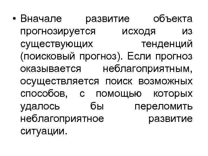  • Вначале развитие объекта прогнозируется исходя из существующих тенденций (поисковый прогноз). Если прогноз