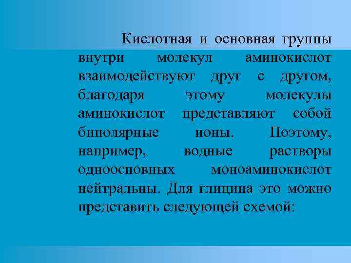 Кислотная и основная группы внутри молекул аминокислот взаимодействуют друг с другом, благодаря этому молекулы
