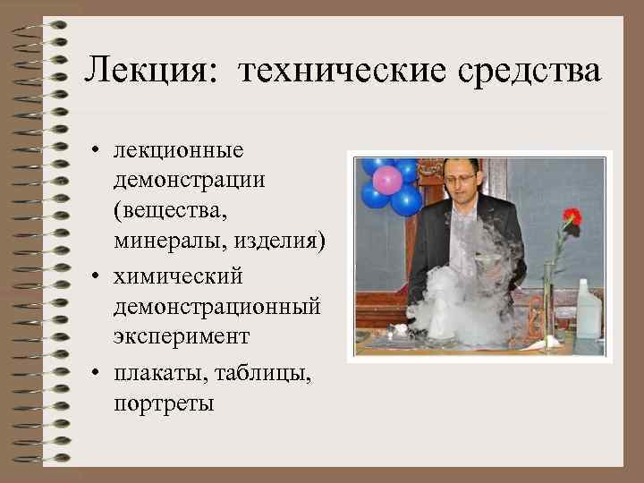 Лекция: технические средства • лекционные демонстрации (вещества, минералы, изделия) • химический демонстрационный эксперимент •