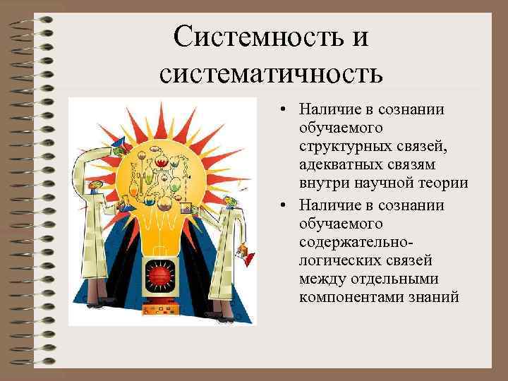 Системность и систематичность • Наличие в сознании обучаемого структурных связей, адекватных связям внутри научной