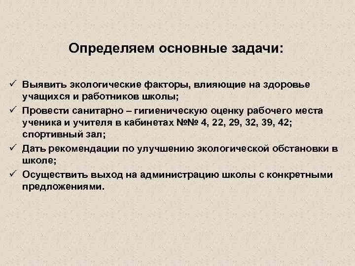Определяем основные задачи: ü Выявить экологические факторы, влияющие на здоровье учащихся и работников школы;