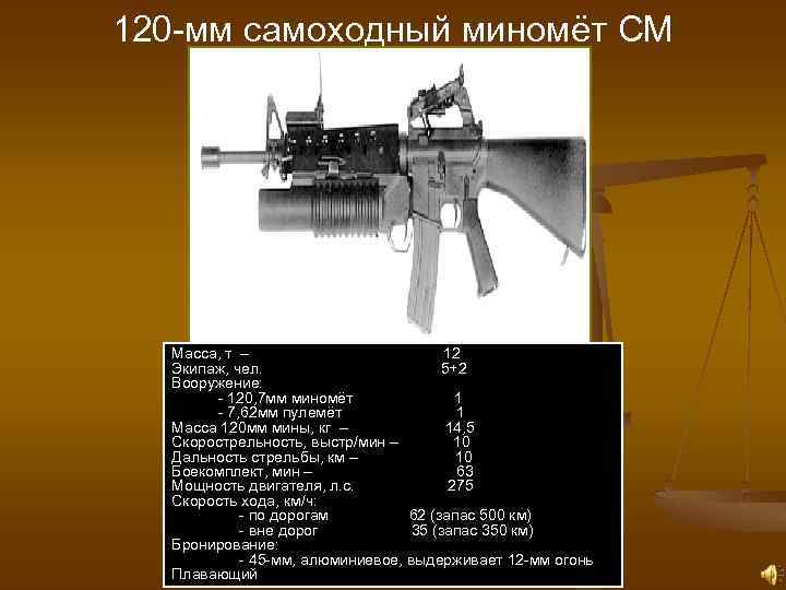 120 -мм самоходный миномёт СМ Масса, т – 12 Экипаж, чел. 5+2 Вооружение: -