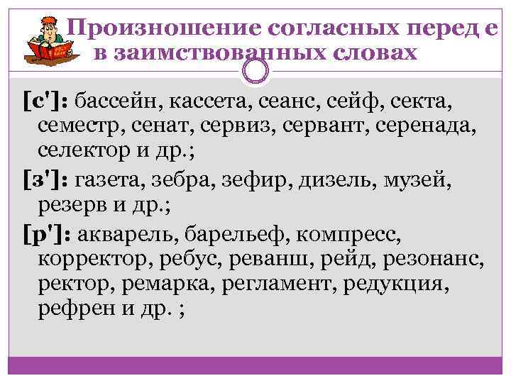 Произношение согласных перед е в заимствованных словах [с']: бассейн, кассета, сеанс, сейф, секта, семестр,