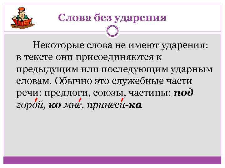 Слова без ударения Некоторые слова не имеют ударения: в тексте они присоединяются к предыдущим