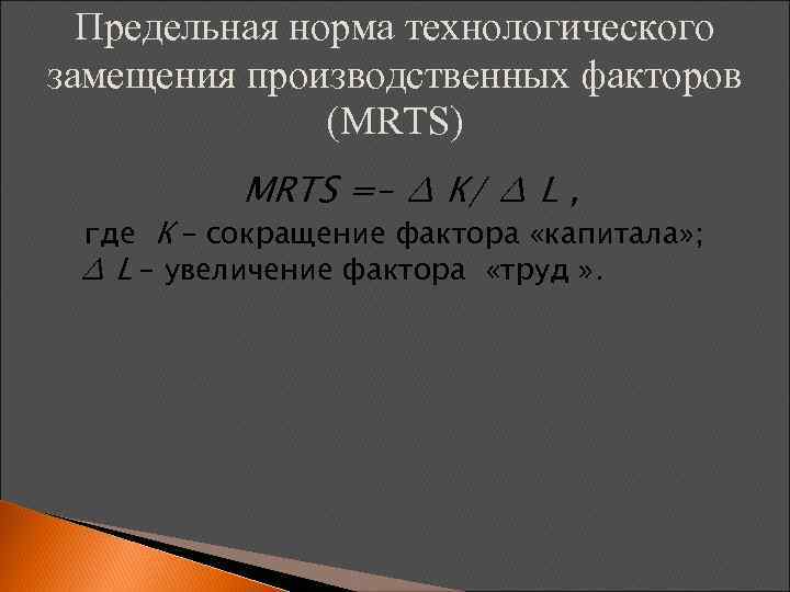 Предельная норма технологического замещения производственных факторов (MRTS) MRTS =– ∆ К/ ∆ L ,