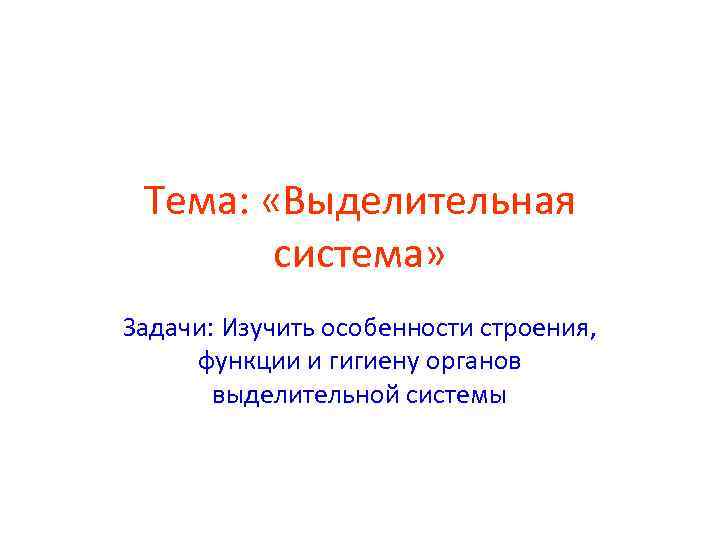 Тема: «Выделительная система» Задачи: Изучить особенности строения, функции и гигиену органов выделительной системы 