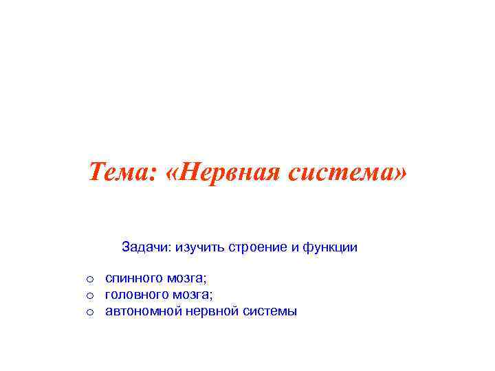 Тема: «Нервная система» Задачи: изучить строение и функции o спинного мозга; o головного мозга;