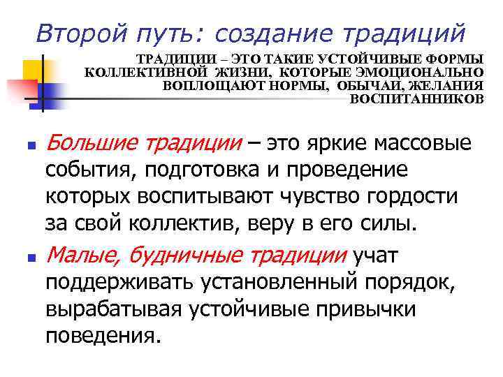 Второй путь: создание традиций ТРАДИЦИИ – ЭТО ТАКИЕ УСТОЙЧИВЫЕ ФОРМЫ КОЛЛЕКТИВНОЙ ЖИЗНИ, КОТОРЫЕ ЭМОЦИОНАЛЬНО
