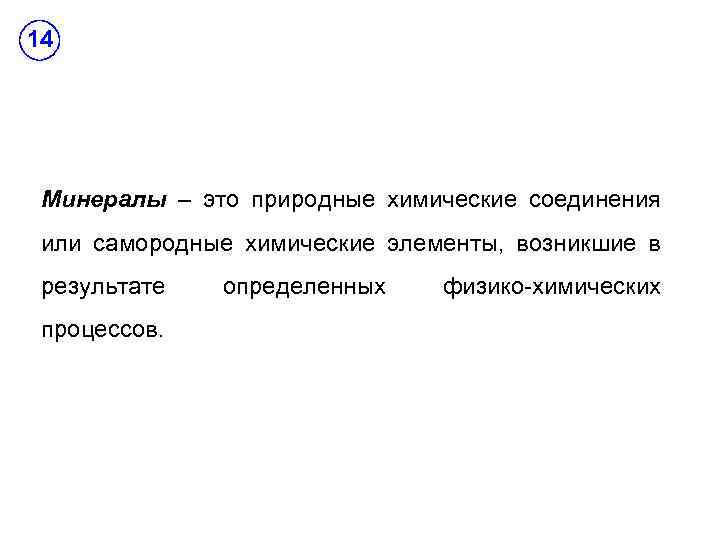 14 Минералы – это природные химические соединения или самородные химические элементы, возникшие в результате