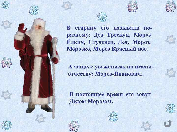 В старину его называли поразному: Дед Трескун, Мороз Ёлкич, Студенец, Дед, Морозко, Мороз Красный