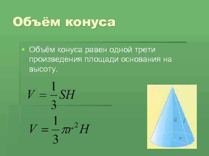 Объём конуса § Объём конуса равен одной трети произведения площади основания на высоту. 