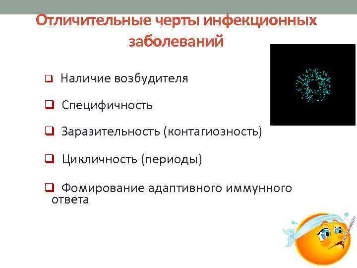 Отличительные черты инфекционных заболеваний q Наличие возбудителя q Специфичность q Заразительность (контагиозность) q Цикличность