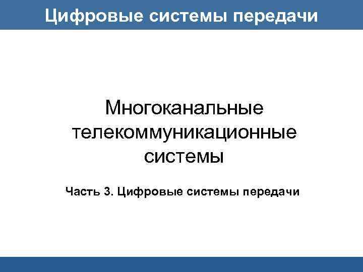 Цифровые системы передачи Многоканальные телекоммуникационные системы Часть 3. Цифровые системы передачи 