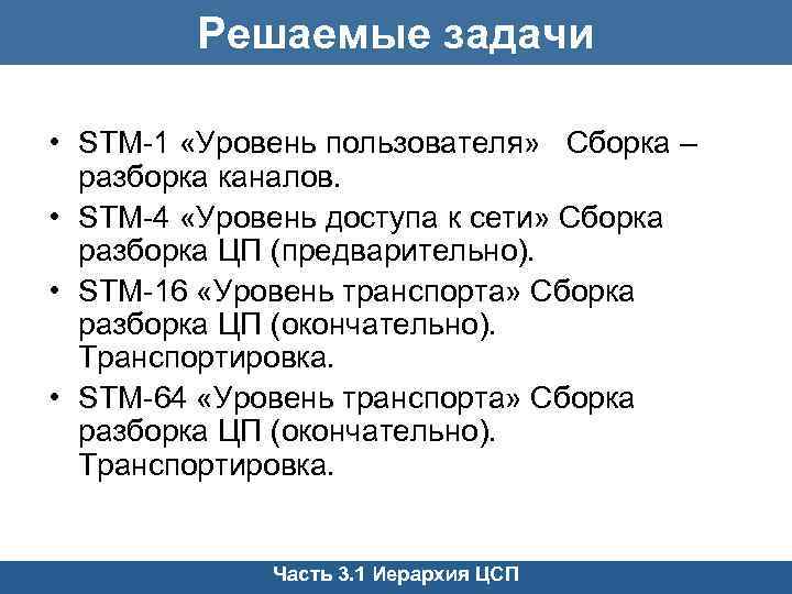 Решаемые задачи • STM-1 «Уровень пользователя» Сборка – разборка каналов. • STM-4 «Уровень доступа