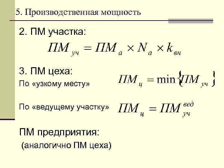 5. Производственная мощность 2. ПМ участка: 3. ПМ цеха: По «узкому месту» По «ведущему