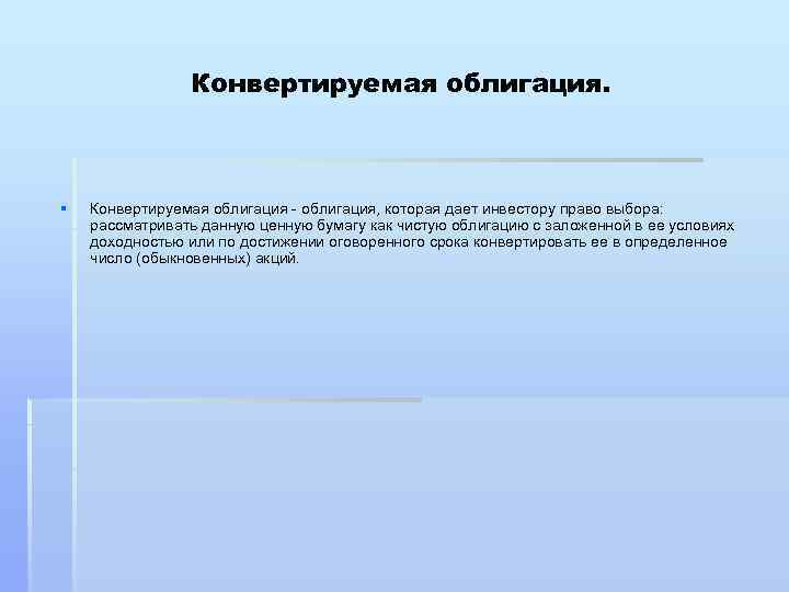 Конвертируемая облигация. § Конвертируемая облигация - облигация, которая дает инвестору право выбора: рассматривать данную
