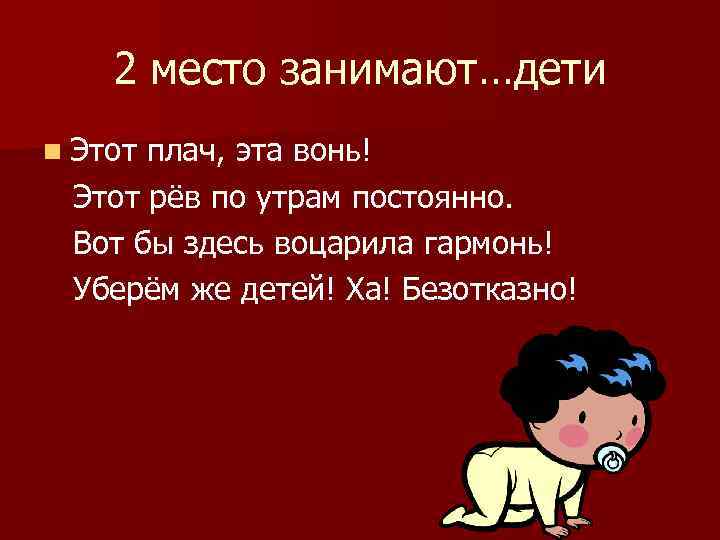 2 место занимают…дети n Этот плач, эта вонь! Этот рёв по утрам постоянно. Вот