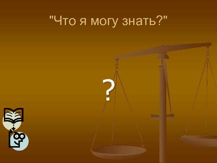 "Что я могу знать? " ? 