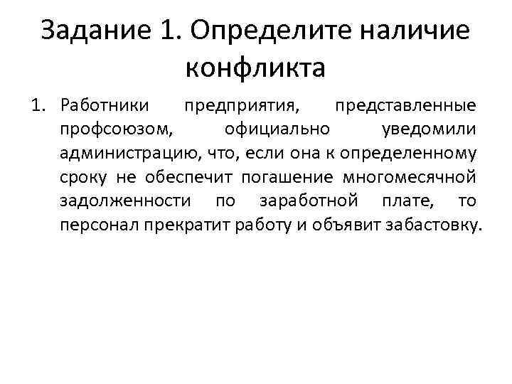 Задание 1. Определите наличие конфликта 1. Работники предприятия, представленные профсоюзом, официально уведомили администрацию, что,