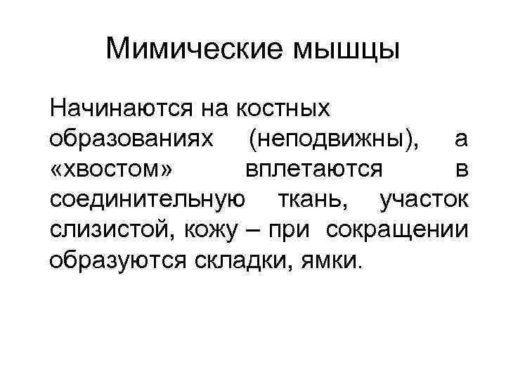 Мимические мышцы Начинаются на костных образованиях (неподвижны), а «хвостом» вплетаются в соединительную ткань, участок