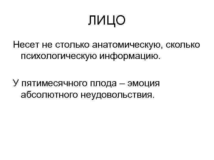 ЛИЦО Несет не столько анатомическую, сколько психологическую информацию. У пятимесячного плода – эмоция абсолютного