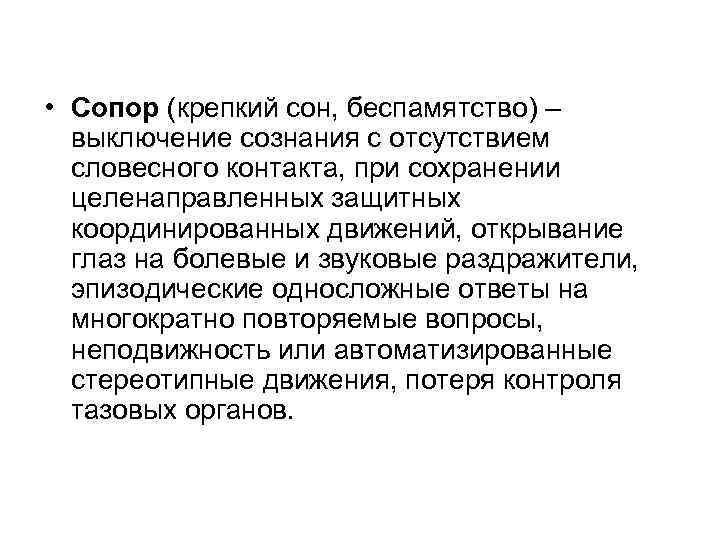  • Сопор (крепкий сон, беспамятство) – выключение сознания с отсутствием словесного контакта, при