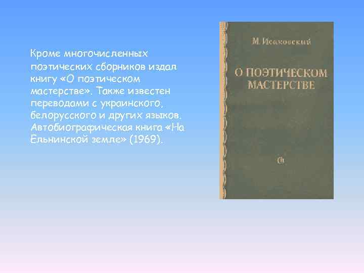 Кроме многочисленных поэтических сборников издал книгу «О поэтическом мастерстве» . Также известен переводами с