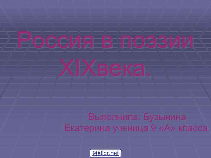 Россия в поэзии XIXвека. Выполнила: Бузынина Екатерина ученица 9 «А» класса. 900 igr. net