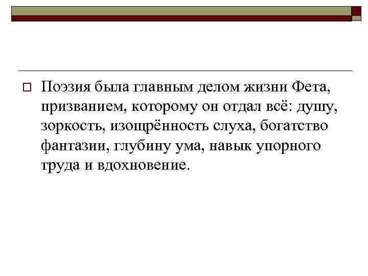 o Поэзия была главным делом жизни Фета, призванием, которому он отдал всё: душу, зоркость,