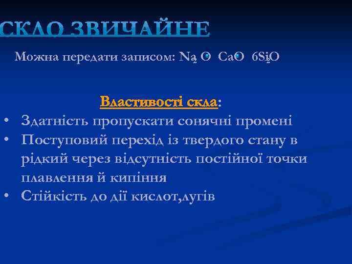 Можна передати записом: Na O Ca. O 6 Si. O 2 2 Властивості скла: