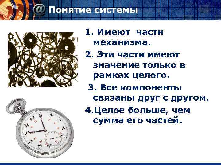 Понятие системы 1. Имеют части механизма. 2. Эти части имеют значение только в рамках