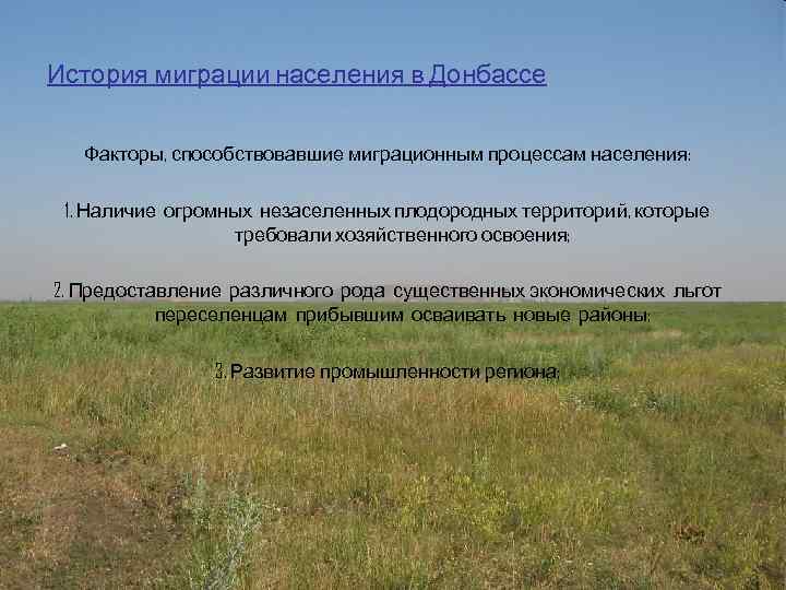 История миграции населения в Донбассе Факторы, способствовавшие миграционным процессам населения: 1. Наличие огромных незаселенных