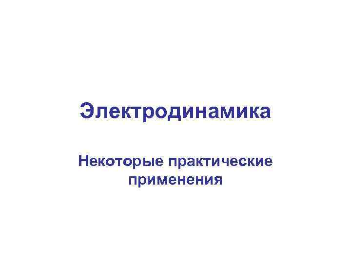Электродинамика Некоторые практические применения 