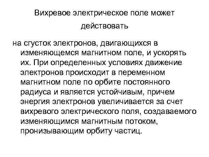 Вихревое электрическое поле может действовать на сгусток электронов, двигающихся в изменяющемся магнитном поле, и