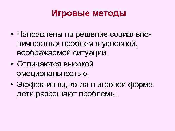 Игровые методы • Направлены на решение социальноличностных проблем в условной, воображаемой ситуации. • Отличаются