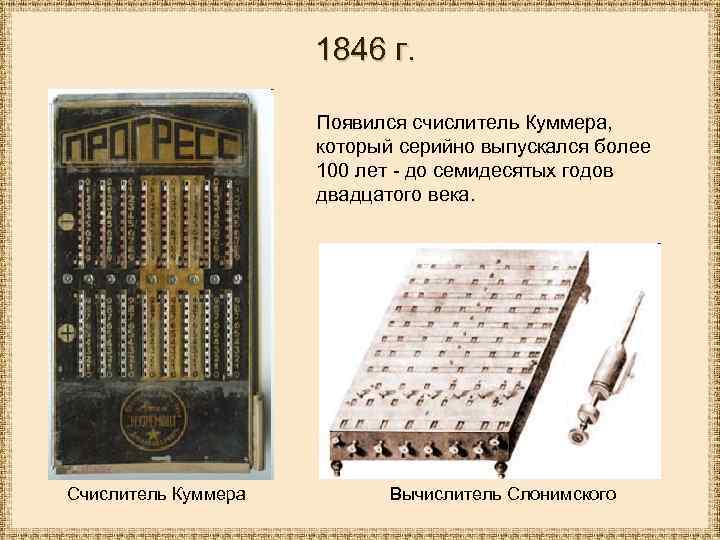 1846 г. Появился счислитель Куммера, который серийно выпускался более 100 лет - до семидесятых
