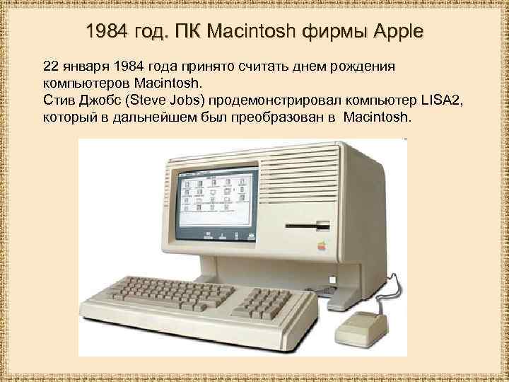 1984 год. ПК Macintosh фирмы Apple 22 января 1984 года принято считать днем рождения