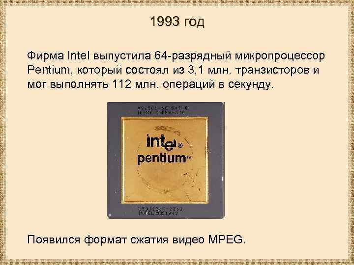 1993 год Фирма Intel выпустила 64 -разрядный микропроцессор Pentium, который состоял из 3, 1