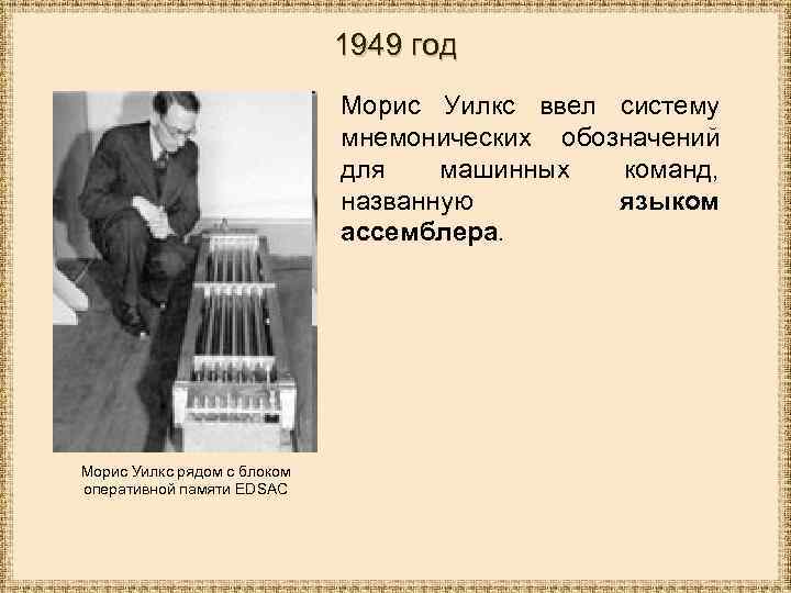 1949 год Морис Уилкс ввел систему мнемонических обозначений для машинных команд, названную языком ассемблера.