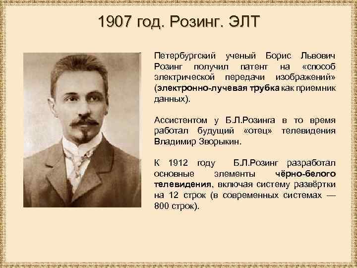 1907 год. Розинг. ЭЛТ Петербургский ученый Борис Львович Розинг получил патент на «способ электрической