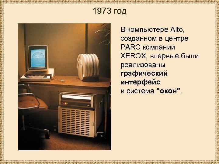 1973 год В компьютере Alto, созданном в центре PARC компании XEROX, впервые были реализованы